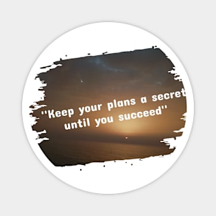 Keep your plans a secret until you succeed Magnet